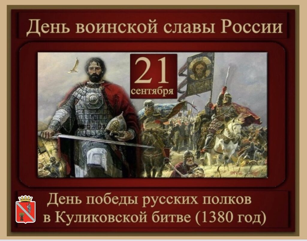 21 сентября - День победы русских полков во главе с великим князем Дмитрием Донским над монголо-татарскими войсками в Куликовской битве (1380 год)